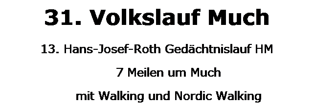 Textfeld: 31. Volkslauf Much
13. Hans-Josef-Roth Ged�chtnislauf HM
7 Meilen um Much
mit Walking und Nordic Walking
